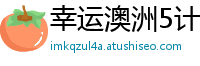 幸运澳洲5计划_信誉体育平台大全_PT电子和pp电子_彩神全新邀请码是什么_一分快三app下载官方